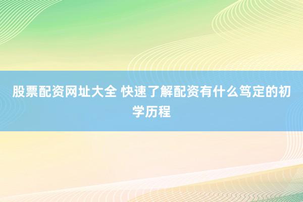 股票配资网址大全 快速了解配资有什么笃定的初学历程