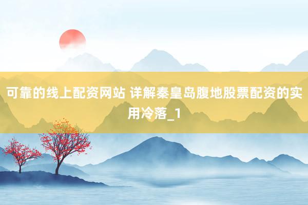 可靠的线上配资网站 详解秦皇岛腹地股票配资的实用冷落_1