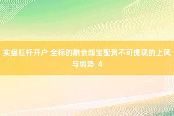 实盘杠杆开户 全标的融会新宝配资不可提现的上风与弱势_4