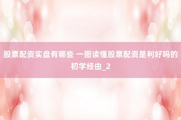 股票配资实盘有哪些 一图读懂股票配资是利好吗的初学经由_2