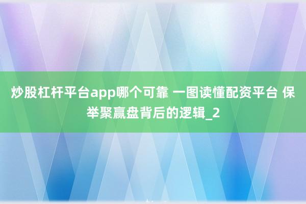 炒股杠杆平台app哪个可靠 一图读懂配资平台 保举聚赢盘背后的逻辑_2