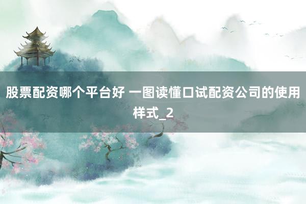 股票配资哪个平台好 一图读懂口试配资公司的使用样式_2