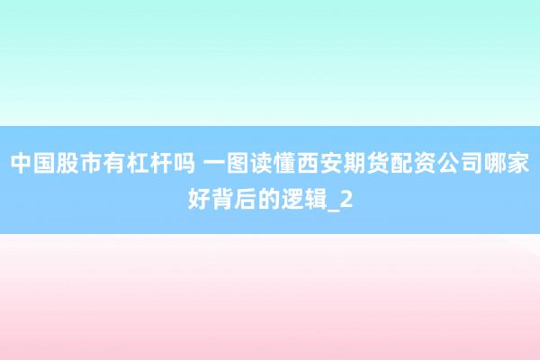 中国股市有杠杆吗 一图读懂西安期货配资公司哪家好背后的逻辑_2