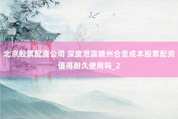 北京股票配资公司 深度泄露赣州合壹成本股票配资值得耐久使用吗_2