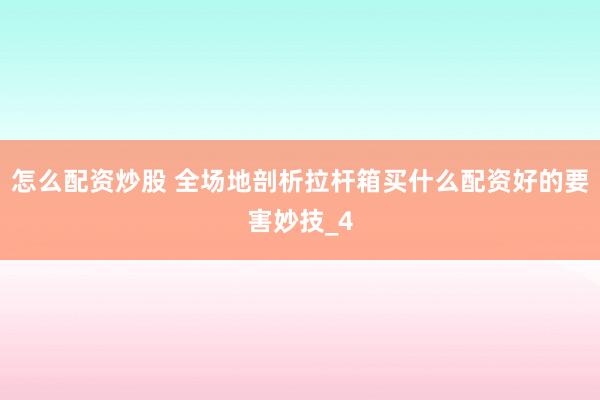 怎么配资炒股 全场地剖析拉杆箱买什么配资好的要害妙技_4