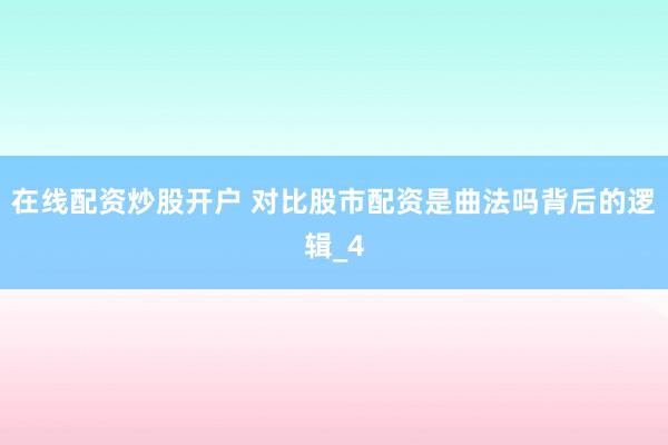 在线配资炒股开户 对比股市配资是曲法吗背后的逻辑_4
